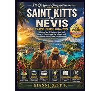 I’ll Be Your Companion in SAINT KITTS AND NEVIS: Travel Guide 2026-2027: What to See, Where to Stay, and How to Experience the Islands and Take Home More Than Just Memories