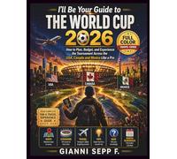 I’ll Be Your Guide to the WORLD CUP 2026: How to Plan, Budget, and Experience the Tournament Across the USA, Canada and Mexico Like a Pro