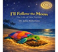 I’ll Follow the Moon: The Lifecycle of Sea Turtles