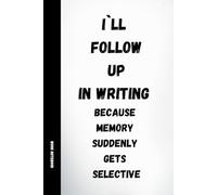 I’ll Follow Up in Writing: Funny Work Notebook with Sarcastic Quotes for Office, Meetings and HR, 120 Pages, 6x9 Journal: A humorous lined notebook ... prefer clarity, structure and written proof