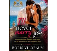 I’LL NEVER MARRY YOU: A Romantic Adventure About Love, Pride, Danger, and the Promise She Was Never Supposed to Break