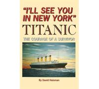 I'll See You in New York: TITANIC: The Courage of a Survivor