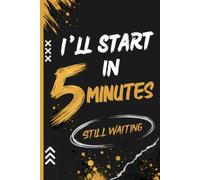 I’ll Start in 5 Minutes - Still Waiting: A Funny and Relatable Notebook for Procrastinators, Overthinkers, and Anyone Who Keeps Saying “Just One More Minute”