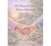I’ll Watch You From Heaven: A Gentle Story of Love, Loss, and the Comfort of Heaven