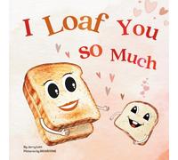 I Loaf You So Much: Fun, Lovely, and Pun-tastic Rhyming Illustrated Book for Your Cutest Little MUFFINS- Babies, Toddlers, and Kids (Pun-tastic Baby Books)