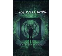 I Log Della Pazzia: Quando il codice riscrive la mente. Un techno-thriller psicologico.