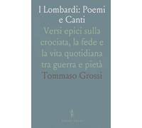 I Lombardi: Poemi e Canti: Versi epici sulla crociata, la fede e la vita quotidiana tra guerra e pietà