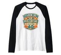 I Look 30 Act 20 Feel Like 60 I Must Be 40 40th Birthday Fun Camiseta Manga Raglan
