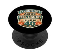 I Look 30 Act 20 Feel Like 60 I Must Be 40 40th Birthday Fun PopSockets PopGrip Adhesivo