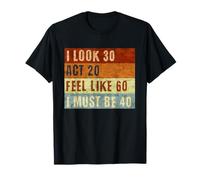 I Look 30 Act 20 Feel Like 60 I Must Be 40, Funny Birthday Camiseta