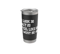 I Look 30 Act 20 Feel Like 60 I Must Be 40 Vaso térmico de acero inoxidable de doble pared