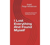I Lost Everything And Found Myself: A Journey of Survival, Healing, and Hope