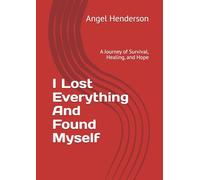 I Lost Everything And Found Myself: A Journey of Survival, Healing, and Hope