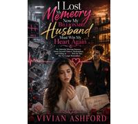 I Lost My Memory. Now My Billionaire Husband Must Win My Heart Again: An Amnesia Marriage Romance About Second Chances, Redemption, and Falling in Love With the Man She No Longer Remembers