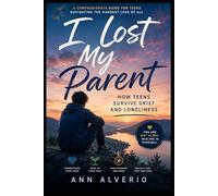 I Lost My Parent: How Teens Survive Grief and Loneliness