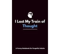 I Lost My Train of Thought: A Funny Notebook for Forgetful Adults, 120 pages, college ruled ,6"x9"