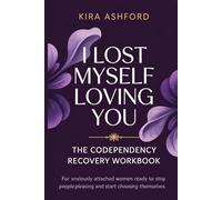 I Lost Myself Loving You: The Codependency Recovery Workbook: For Anxiously Attached Women Ready to Stop People-Pleasing and Start Choosing Themselves