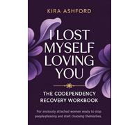 I Lost Myself Loving You: The Codependency Recovery Workbook: For Anxiously Attached Women Ready to Stop People-Pleasing and Start Choosing Themselves
