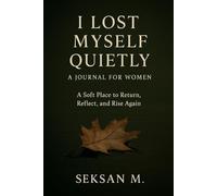 I Lost Myself Quietly: A Journal for Women: A Soft Place to Return, Reflect, and Rise Again