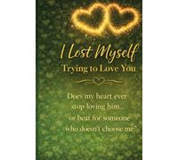 I Lost Myself Trying to Love You: Does My Heart Ever Stop Loving Him... or Beat for Someone Who Doesn't Choose Me?