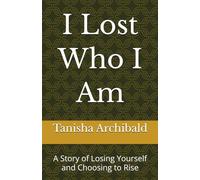 I Lost Who I Am: A Story of Losing Yourself and Choosing to Rise