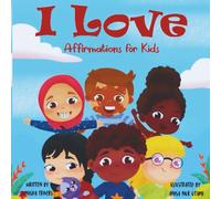 I Love: A Children’s Book of Positive Daily Affirmations That Build Confidence, Gratitude, and Self-Love