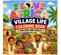 I Love Africa: Village Life Coloring Book: 8.25 x 8.25 Inch African Family Coloring Book for Kids and Adults Featuring Farm Life, Village Homes, Animals, Markets, and Everyday Adventures