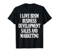 I LOVE BDSM BUSINESS DEVELOPMENT SALES AND MARKETING Camiseta