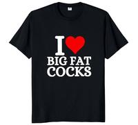 I Love Big Fat Cocks T Shirt Adult Humor Men Clothing 100% Cotton Casual Soft T-Shirt Size Black 3XL