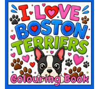 I Love Boston Terriers Colouring Book: A mix of Bosties with patterns, mandalas, and more to colour in