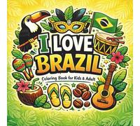 I Love Brazil Coloring Book for Kids and Adults: Celebrate Brazil with Carnival, Rainforest Animals, Rio Landmarks, Soccer Themes & Traditional Designs