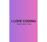 I LOVE CODING: Programming Journal for Kids, Teens & Developers | 200 Pages for Coding Ideas, Notes & Projects | Gift for Programmers & Tech Lovers: ... Learning Programming & Creative Thinking