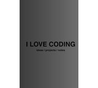I LOVE CODING: Programming Journal for Kids, Teens & Developers | 200 Pages for Coding Ideas, Notes & Projects | Gift for Programmers & Tech Lovers: ... Learning Programming & Creative Thinking