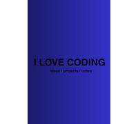 I LOVE CODING: Programming Journal for Kids, Teens & Developers | 200 Pages for Coding Ideas, Notes & Projects | Gift for Programmers & Tech Lovers: ... Learning Programming & Creative Thinking