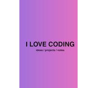I LOVE CODING: Programming Journal for Kids, Teens & Developers | 200 Pages for Coding Ideas, Notes & Projects | Gift for Programmers & Tech Lovers: ... Learning Programming & Creative Thinking