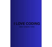 I LOVE CODING: Programming Journal for Kids, Teens & Developers | 200 Pages for Coding Ideas, Notes & Projects | Gift for Programmers & Tech Lovers: ... Learning Programming & Creative Thinking