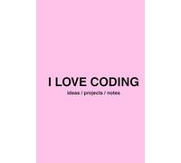 I LOVE CODING: Programming Journal for Kids, Teens & Developers | 200 Pages for Coding Ideas, Notes & Projects | Gift for Programmers & Tech Lovers: ... Learning Programming & Creative Thinking