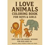 I Love Coloring Book: "Coloring Book For Boys & Girls, Easy and Fun Designs Wildlife, Sea Creatures and More for Boys and Girls. 100+ Pages Perfect for Developing Creativity"