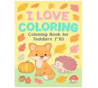 I Love Coloring Coloring Book for toddiery 1-10: A Cute and Easy Fall-Themed Coloring Book for Toddlers and Preschoolers to Learn and Play Simple ... Animals, and Leaves - Perfect for Ages 1-3