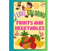 I LOVE COLORING: FRUITS AND VEGETABLES, Learn Healthy Foods Through Creative Coloring Fun, A Creative Way to Learn About Nutritious Food,Fun and Easy ... Pages for Kids Ages 2-8s, (LETS COLOR)