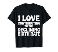 I Love Contributing To The Declining Birth Rate - Camiseta