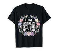 I Love Contributing To The Declining Birth Rate - Camiseta