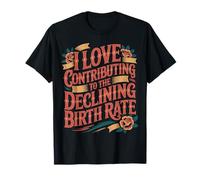 I Love Contributing To The Declining Birth Rate - Camiseta