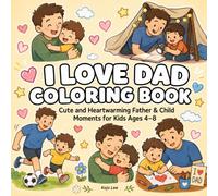I Love Dad Coloring Book: Cute and Heartwarming Father & Child Moments for Kids Ages 4-8