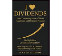I love Dividends! How They Bring Peace of Mind, Happiness, and Financial Freedom: My High-Yield Dividend Growth Story. Retire Early and Live Off Dividends. $12,000 Monthly for 120 Months