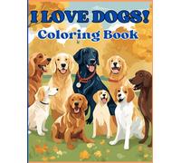 I LOVE DOGS! Coloring Book: Adorable Illustrations That Includes ALL Different Dog Breeds