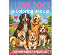 I Love Dogs Coloring Book for Kids Ages 8-12: Over 50 Cute Dogs & Puppies Coloring Pages • Adorable Scenes and Detailed Designs