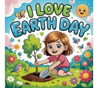 I Love Earth Day book for kids: A Educational Holiday Story for Kids About Nature, about Taking Care of Our Planet