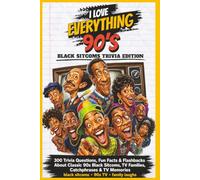 I Love Everything 90s: Black Sitcoms Trivia Edition: 300 Trivia Questions, Fun Facts & Flashbacks About the Shows That Raised a Generation