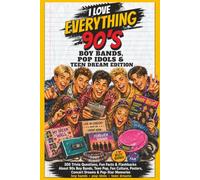 I Love Everything 90s: Boy Bands, Pop Idols & Teen Dream Edition: 300 Trivia Questions, Fun Facts & Flashbacks About 90s Teen Pop, Fan Culture & Pop-Star Memories